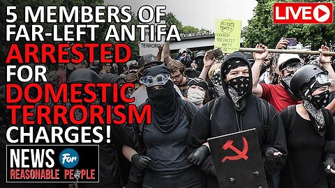5 Members of Far Left Antifa Arrested for Domestic Terrorism