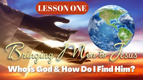 Who Is God, And How Do I Find Him? | Bringing Men To Jesus Bible Study | Lesson One
