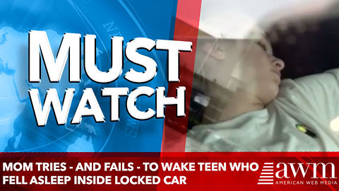 Mom Tries - and Fails - to Wake Teen Who Fell Asleep Inside Locked Car