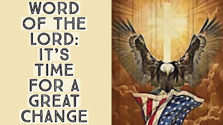 WORD OF THE LORD: IT'S TIME FOR GREAT CHANGE