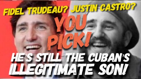 Fidel Trudeau? Justin Castro? YOU PICK! He's Still the Cuban's Illegitimate Son!