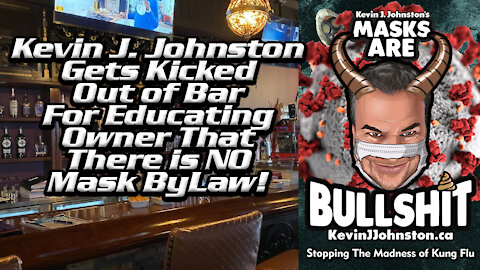 Kevin J Johnston Gets Kicked Out of A Bar For Explaining That There is NO MASK BYLAW