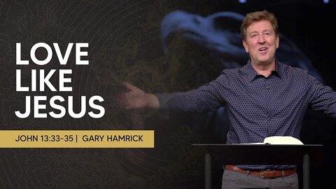 Love Like Jesus | John 13:33-35 | Gary Hamrick