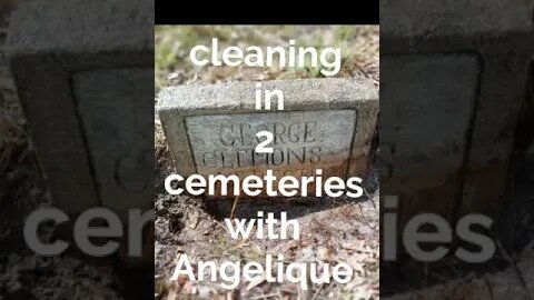 cleaning headstones in 2 cemeteries with Angelique