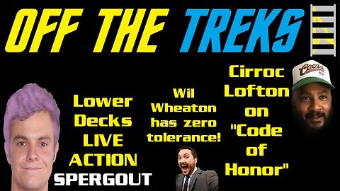 Off the Treks - Lower Deck Live-Action SPERGOUT - Lofton on "Code of Honor" - Wheaton NOT Tolerant