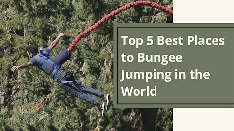The Top 5 Best Places to Bungee Jumping in the World to Visit in 2021