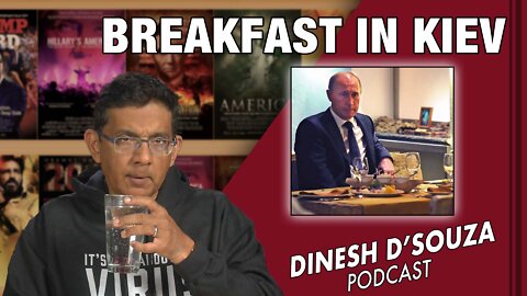 BREAKFAST IN KIEV Dinesh D’Souza Podcast Ep278