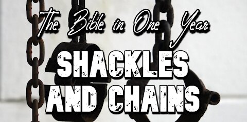 The Bible in One Year: Day 347 Shackles and Chains.