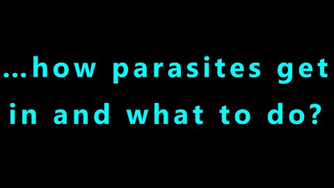 …how parasites get in and what to do?