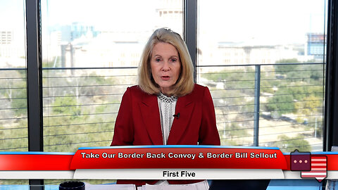Take Our Border Back Convoy & Border Bill Sellout | First Five 2.6.24