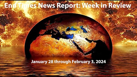 Jesus 24/7 Episode #216: End Times News Report: Week in Review - 1/28/23 through 2/3/24