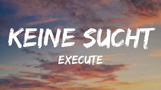 Execute - Keine Sucht (Lyrics)