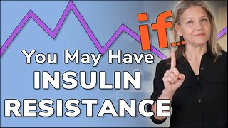 You May Have Insulin Resistance If…