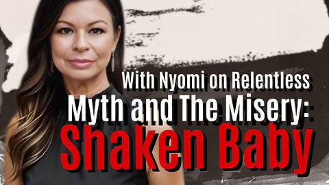 MYTH AND THE MISERY: SHAKEN BABY with Nyomi on Relentless Episode 58