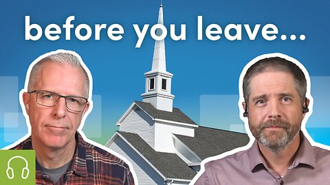 The Biblical Church: What to Consider Before Leaving Your Church