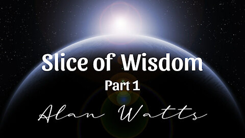 Alan Watts - Slice of Wisdom Part 1