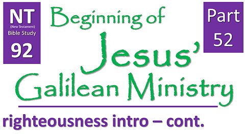 NT Bible Study 92: cont. sermons: righteousness cont.(Beginning of Jesus' Galilean Ministry part 52)