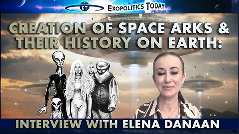 Creation of Space Arks and their History on Earth: Interview with Elena Danaan