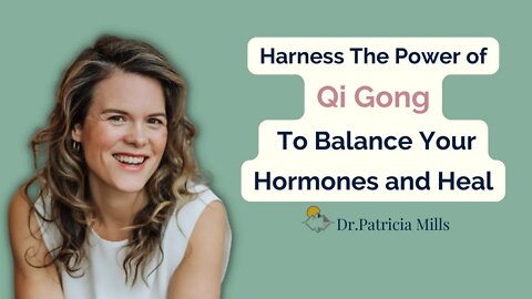 Harness The Power of Qi Gong To Balance Your Hormones and Heal | Dr. Patricia Mills, MD