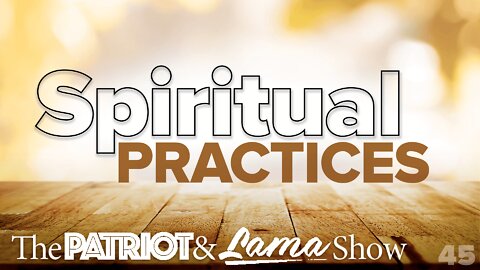 The Patriot & Lama Show - Episode 45 – Spiritual Practices