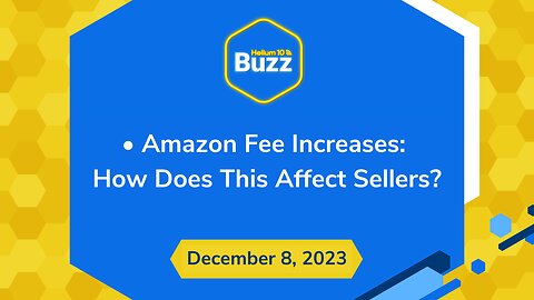 Amazon Fee Increases: How Does This Affect Sellers? | Helium 10 Buzz 12/8/23