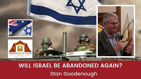 Stan Goodenough: WILL ISRAEL BE ABANDONED AGAIN?