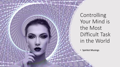 Controlling Your Mind is the Most Difficult Task in the World
