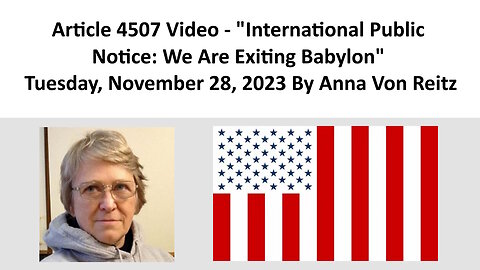 Article 4507 Video - International Public Notice: We Are Exiting Babylon By Anna Von Reitz