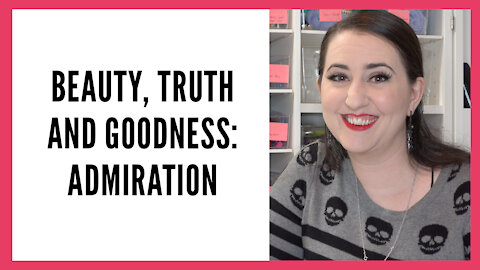 Beauty, Truth and Goodness Series: Admiration