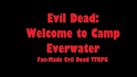Evil Dead Tabletop RolePlaying Game (Fan-Made) - Episode 1: Welcome to Camp Everwater.