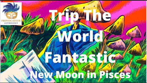 Trip the World Fantastic - Mew Moon in Pisces