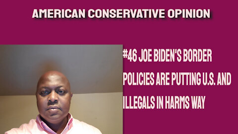 #46 Joe Biden's border policies are putting U.S. citizens and illegals in harms way.