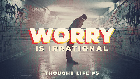 "Worry is Irrational" - Worship Service - March 3, 2024