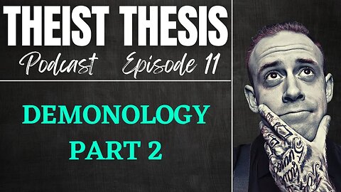 Christian Demonology Part 2 | Theist Thesis Podcast | Episode 9