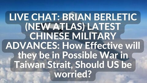 LIVE CHAT: BRIAN BERLETIC (NEW ATLAS) LATEST CHINESE MILITARY ADVANCES: Should US be worried? Taiwan