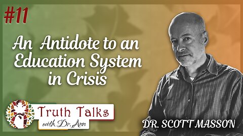The Case for Classical Education Part 1 | Dr. Scott Masson - Truth Talks with Dr. Ann