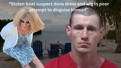 Boat Thief Dressed As Woman To Evade Police / Failed GOP Candidate Indicted In Vegas Murder Case