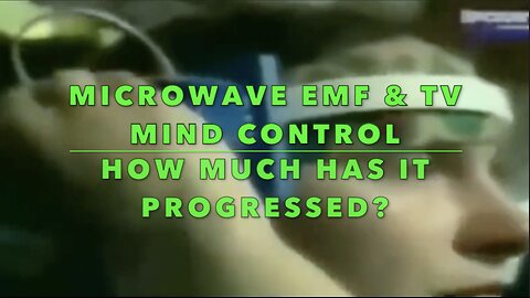 MICROWAVE EMF & TV MIND CONTROL - HOW MUCH HAS IT PROGRESSED?
