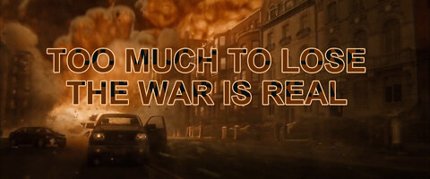 TOO MUCH TO LOSE-THE WAR IS REAL