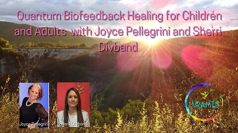 Quantum Biofeedback Healing for Children and Adults with Joyce Pellegrini and Sherri Divband