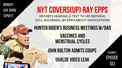 EP103: Ray Epps, Vaccines & Menstrual Cycles, Uvalde Video Leak, John Bolton, Biden Crime Family
