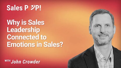 Why is Sales Leadership Connected to Emotions in Sales? with John Crowder