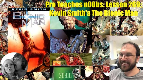 Pro Teaches n00bs: Lesson 269: Kevin Smith's The Bionic Man