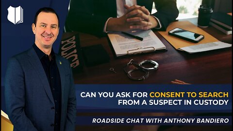 Ep. #321: Can you ask for consent to search from a suspect in custody?