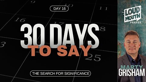 Prayer | 30 DAYS TO SAY - Day 16 - The Search for Significance - Marty Grisham of Loudmouth Prayer
