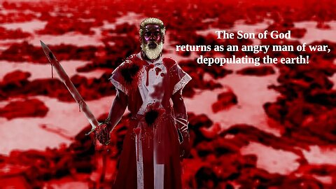 The Son of God returns as an angry man of war, depopulating the earth!