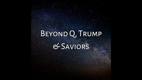 Beyond Q, Trump & Saviors