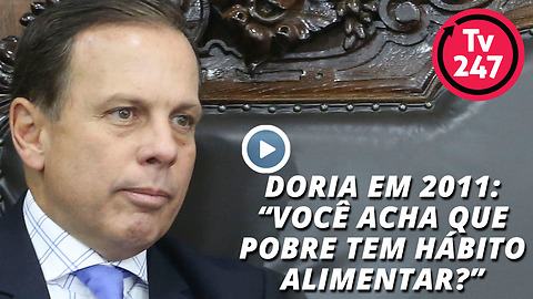 Doria em 2011: “Você acha que pobre tem hábito alimentar?”