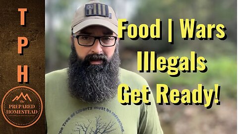 Food | Wars | Illegals - Get Ready!!