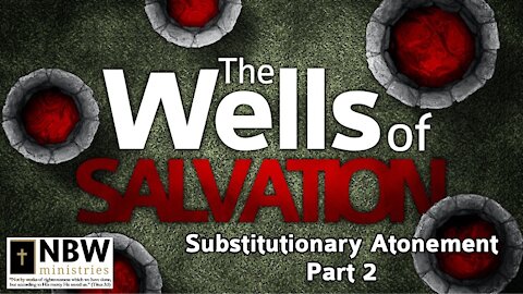 The Wells of Salvation (Substitutionary Atonement Part 2)